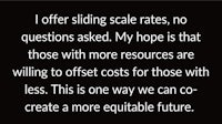 a quote that says offer sliding scale rates no questions asked my hope is that those with more resources will